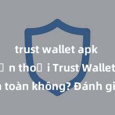 trust wallet apk cho điện thoại Trust Wallet có an toàn không? Đánh giá ví điện tử cho người Việt