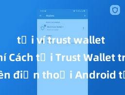 tải ví trust wallet miễn phí Cách tải Trust Wallet trên điện thoại Android tại Việt Nam